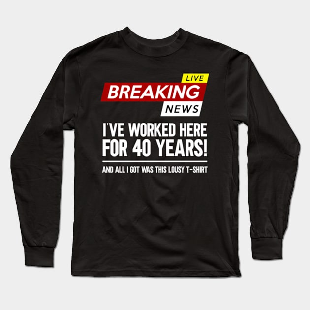 Worker Appreciation Worked Here For 40 Years Work Long Sleeve T-Shirt by Sink-Lux